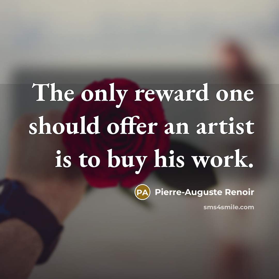 “The only reward one should offer an artist is to…” quote by Pierre-Auguste Renoir