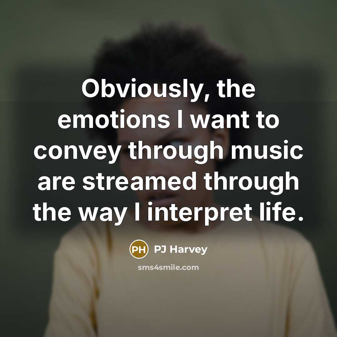 “Obviously, the emotions I want to convey through music are…” quote by PJ Harvey