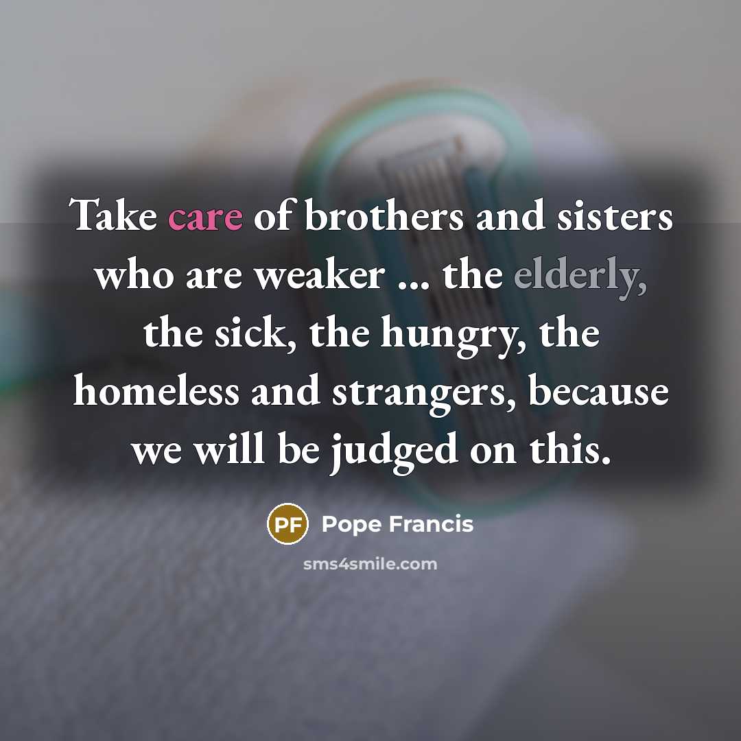 “Take care of brothers and sisters who are weaker ...…” quote by Pope Francis