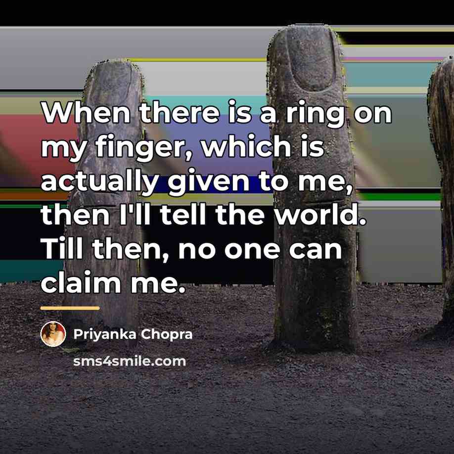 “When there is a ring on my finger, which is…” quote by Priyanka Chopra
