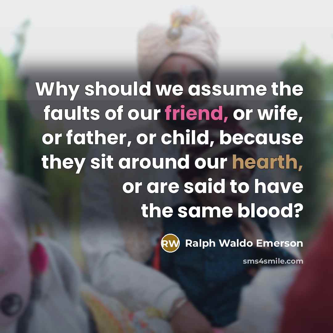 “Why should we assume the faults of our friend, or…” quote by Ralph Waldo Emerson