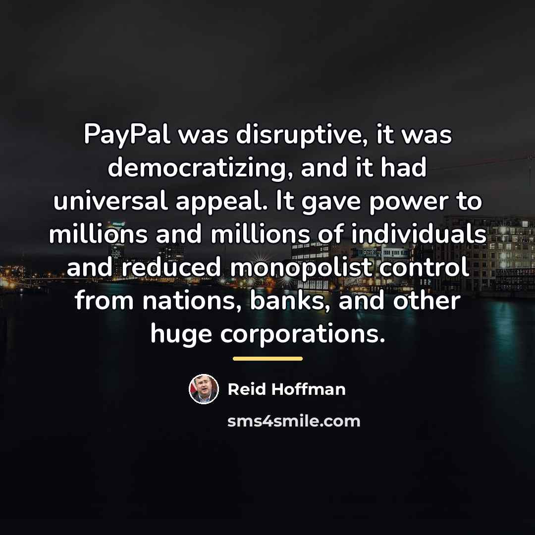 “PayPal was disruptive, it was democratizing, and it had universal…” quote by Reid Hoffman