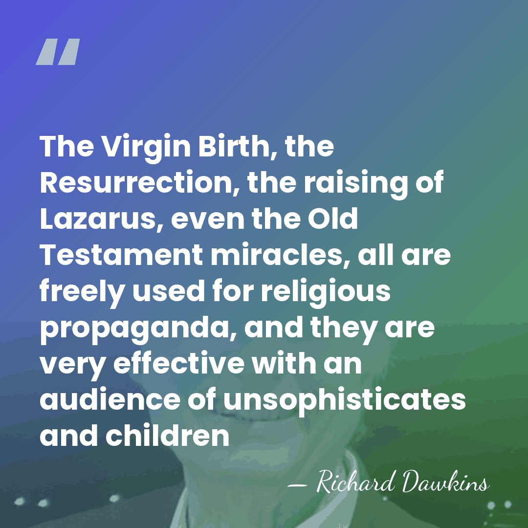 The Virgin Birth, the Resurrection, the raising of Lazarus, even the Old&hellip; - Richard Dawkins