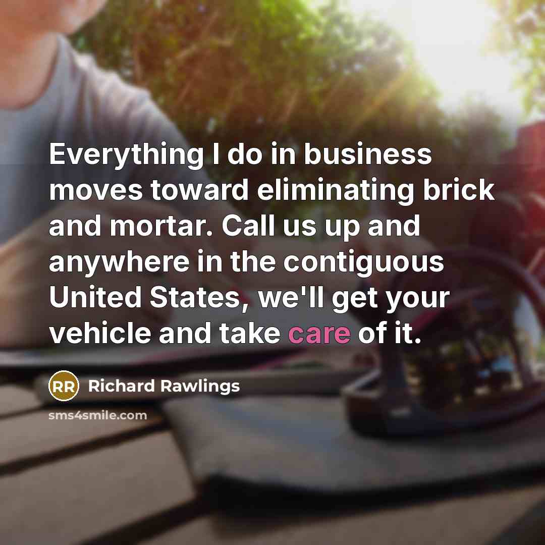 “Everything I do in business moves toward eliminating brick and…” quote by Richard Rawlings