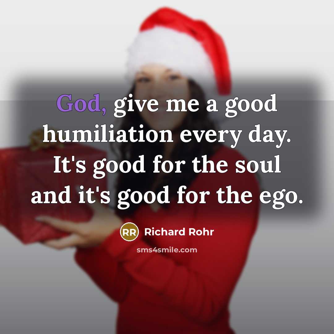 “God, give me a good humiliation every day. It's good…” quote by Richard Rohr