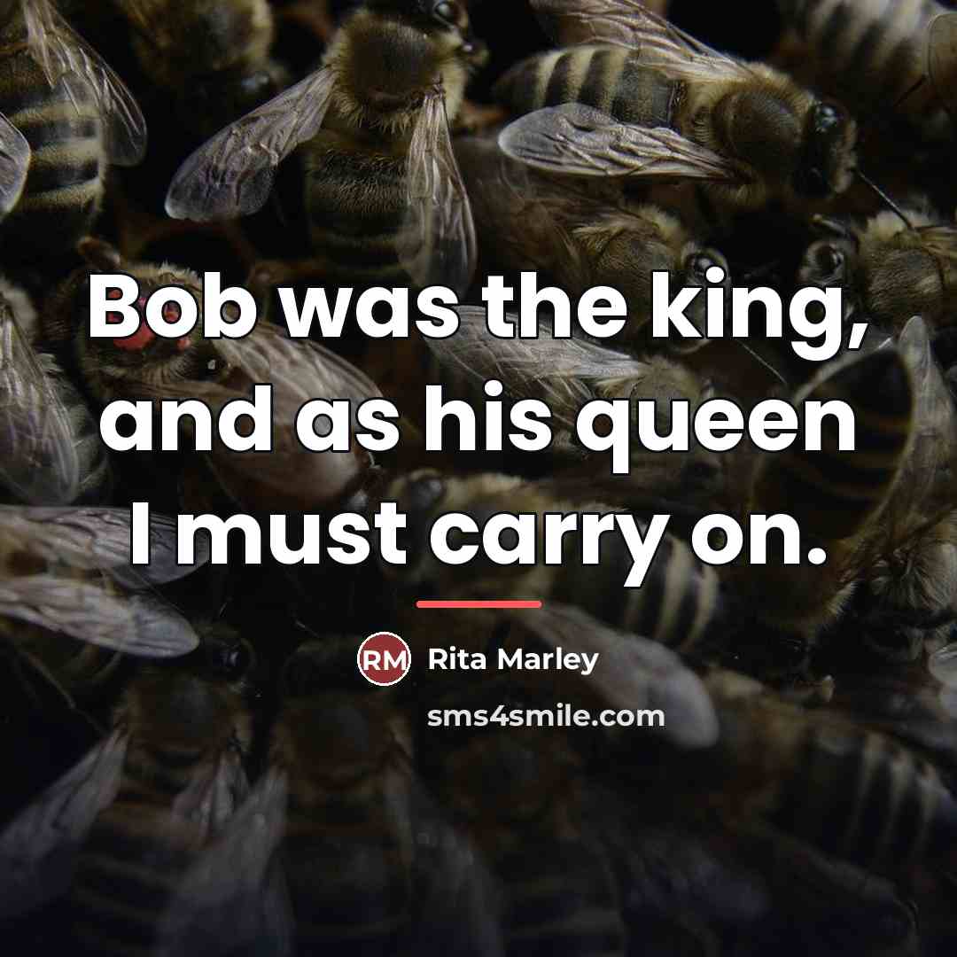 “Bob was the king, and as his queen I must…” quote by Rita Marley