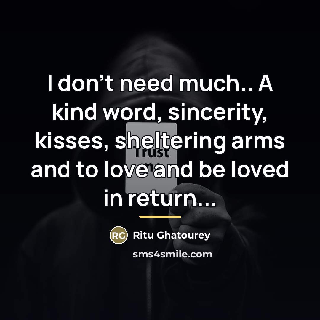 “I don't need much.. A kind word, sincerity, kisses, sheltering…” quote by Ritu Ghatourey