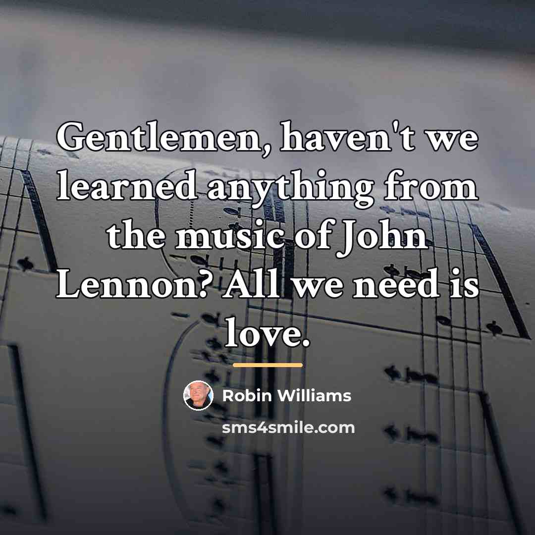 “Gentlemen, haven't we learned anything from the music of John…” quote by Robin Williams