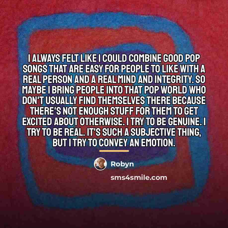 “I always felt like I could combine good pop songs…” quote by Robyn