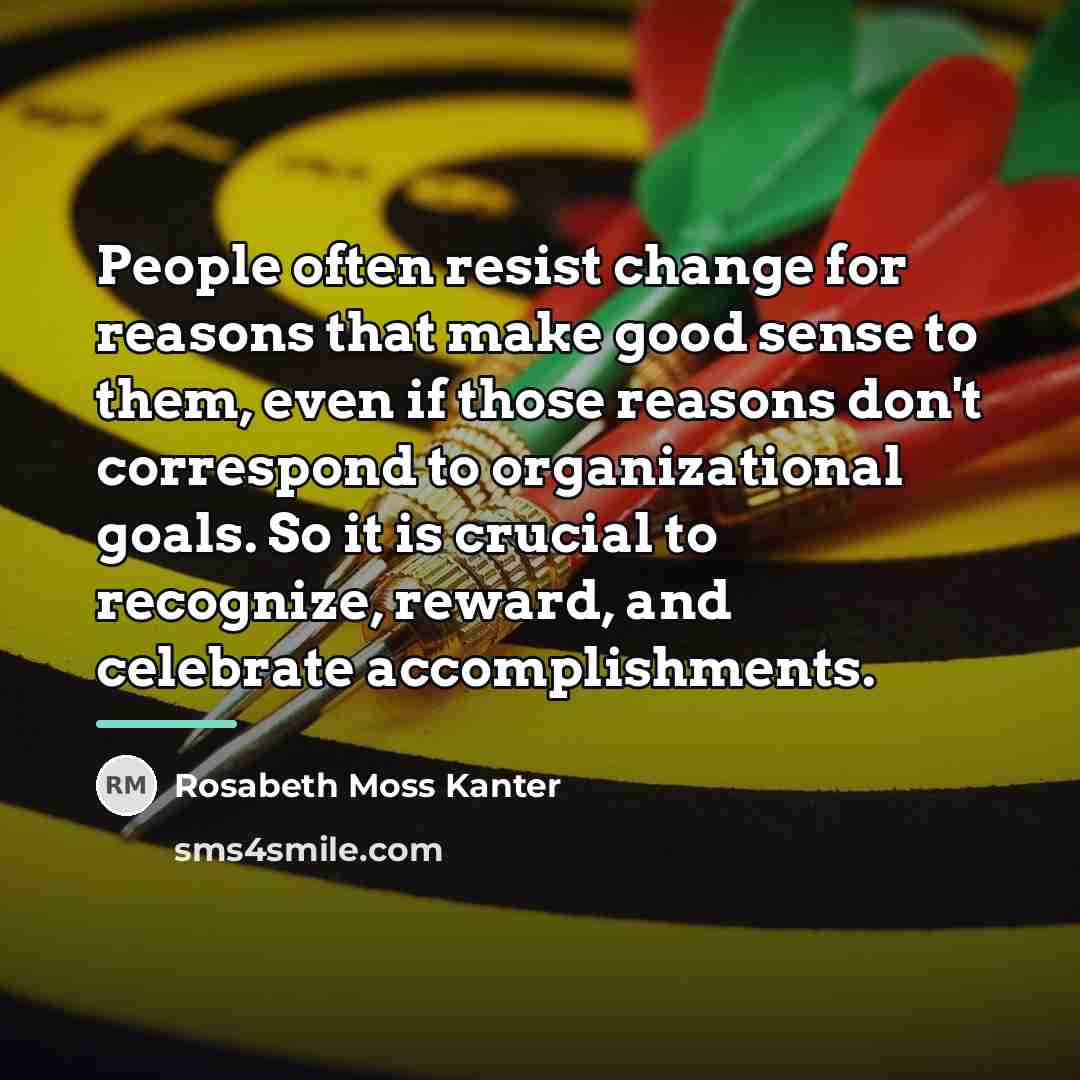 “People often resist change for reasons that make good sense…” quote by Rosabeth Moss Kanter