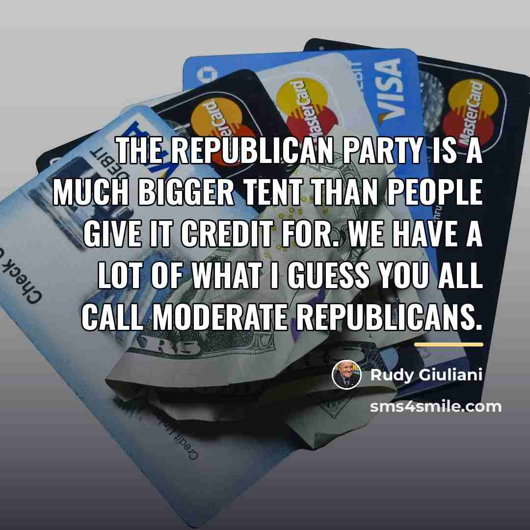 “The Republican Party is a much bigger tent than people…” quote by Rudy Giuliani