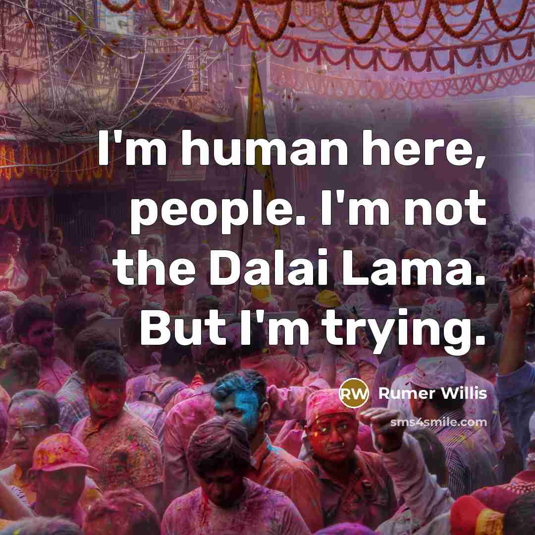 “I'm human here, people. I'm not the Dalai Lama. But…” quote by Rumer Willis