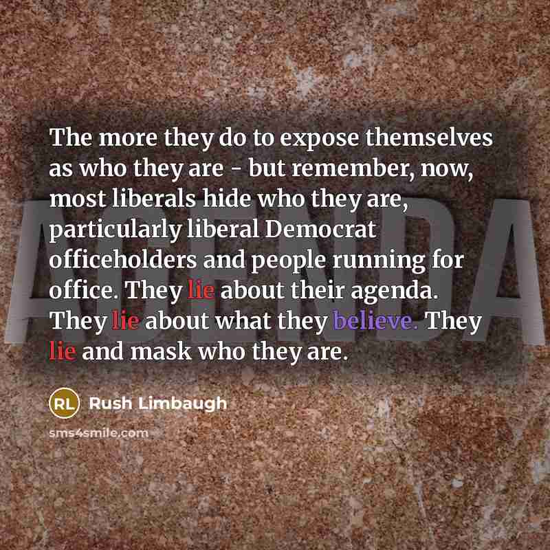 “The more they do to expose themselves as who they…” quote by Rush Limbaugh