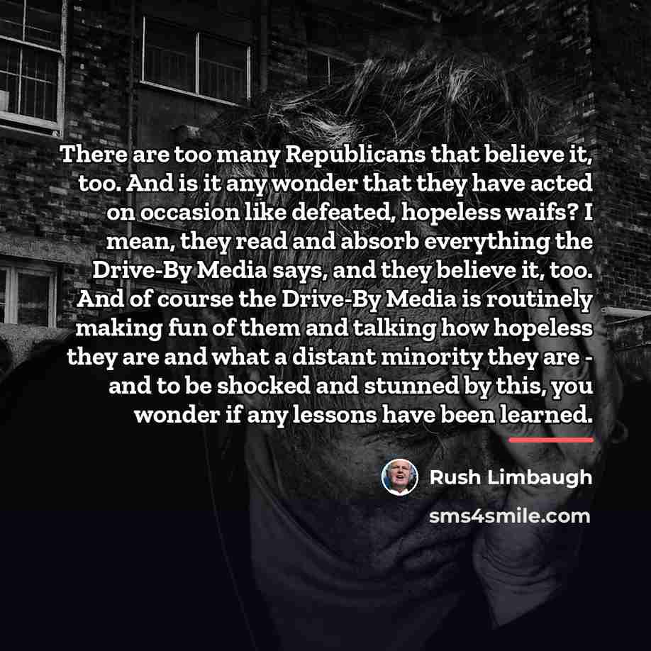 “There are too many Republicans that believe it, too. And…” quote by Rush Limbaugh