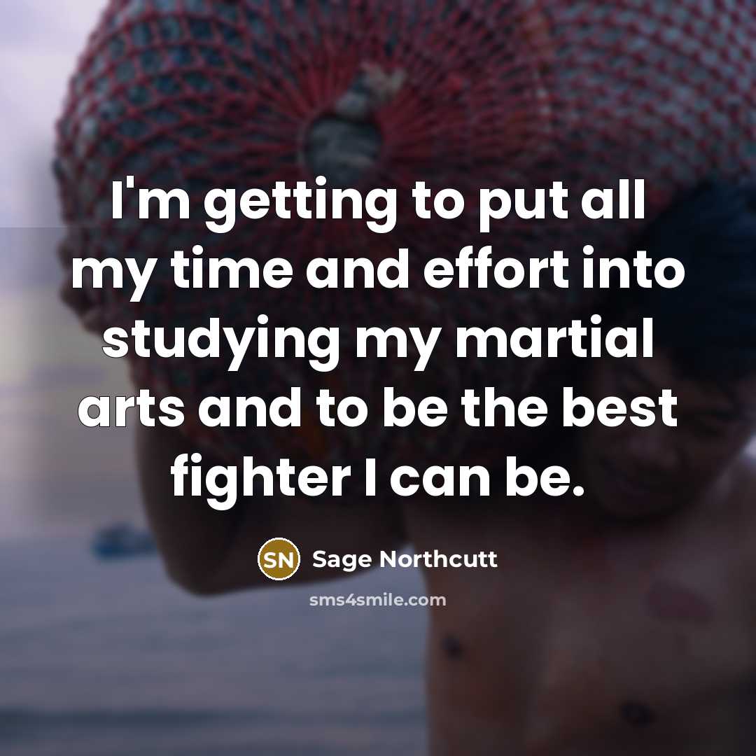 “I'm getting to put all my time and effort into…” quote by Sage Northcutt