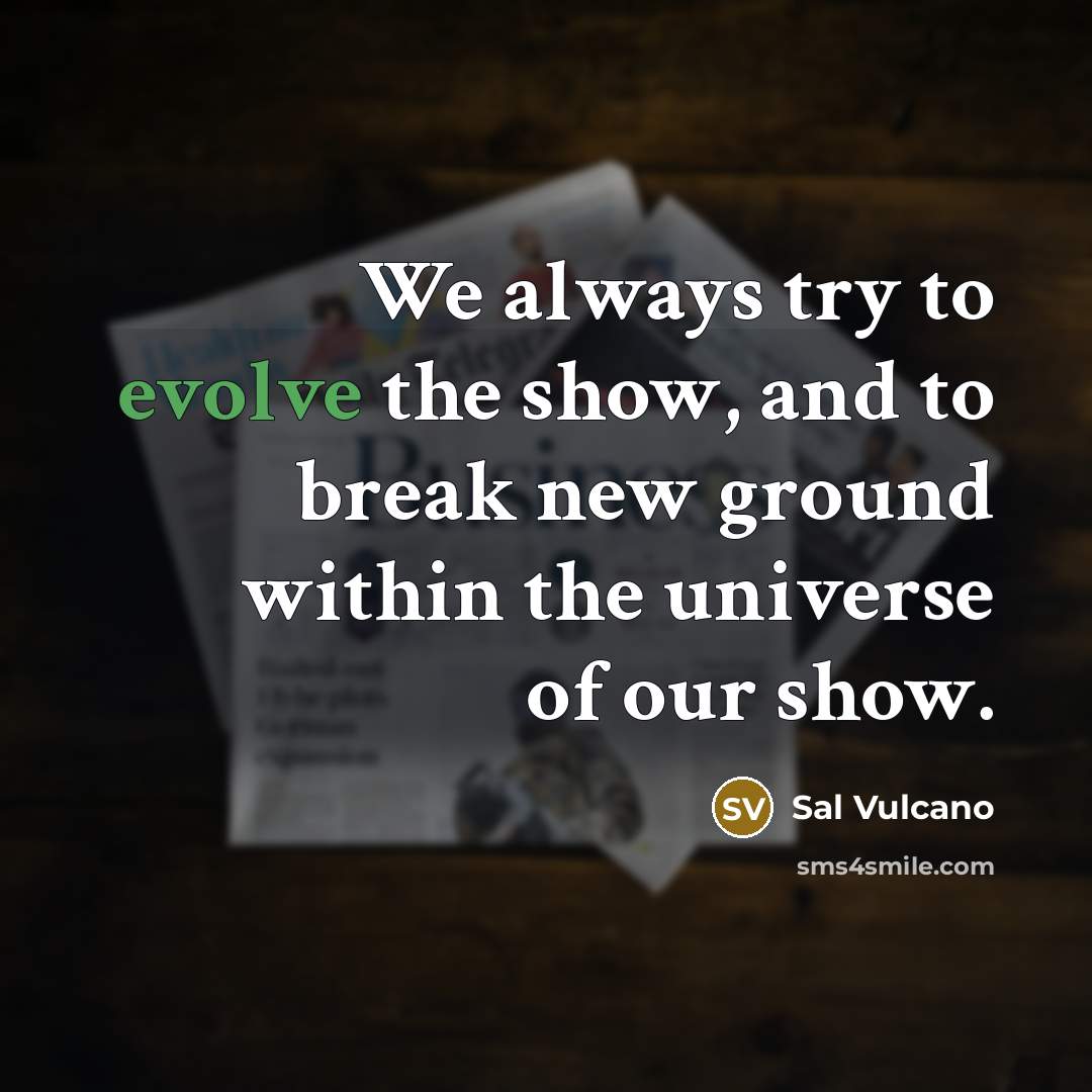 “We always try to evolve the show, and to break…” quote by Sal Vulcano