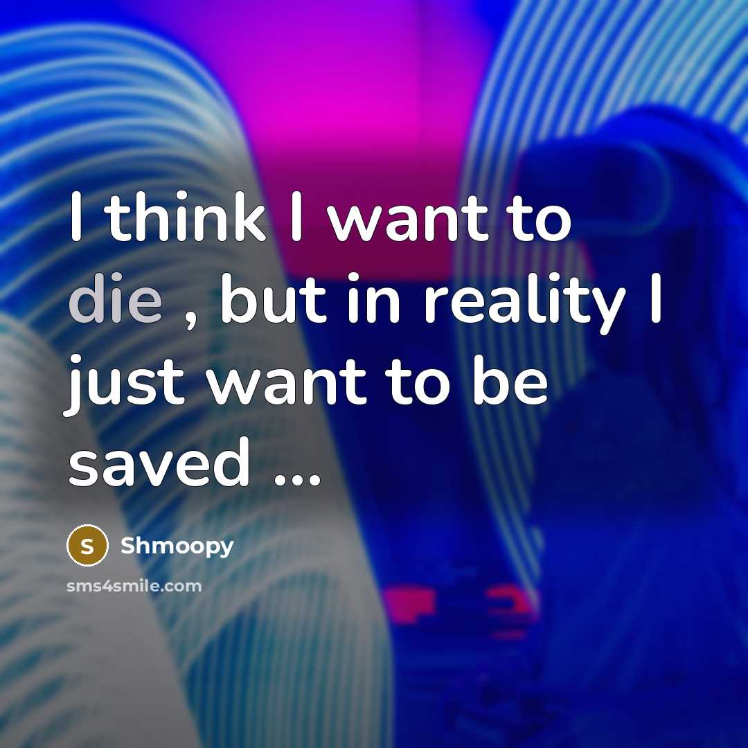 “I think I want to die , but in reality…” quote by Shmoopy