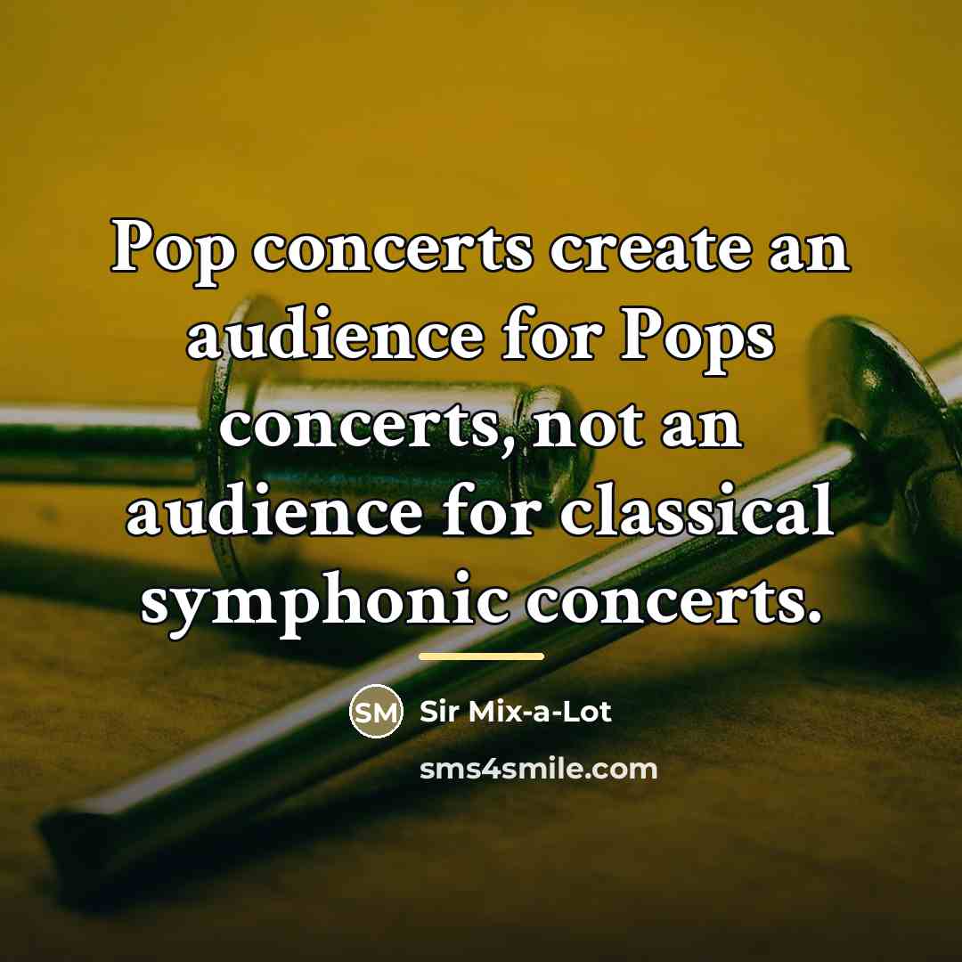“Pop concerts create an audience for Pops concerts, not an…” quote by Sir Mix-a-Lot