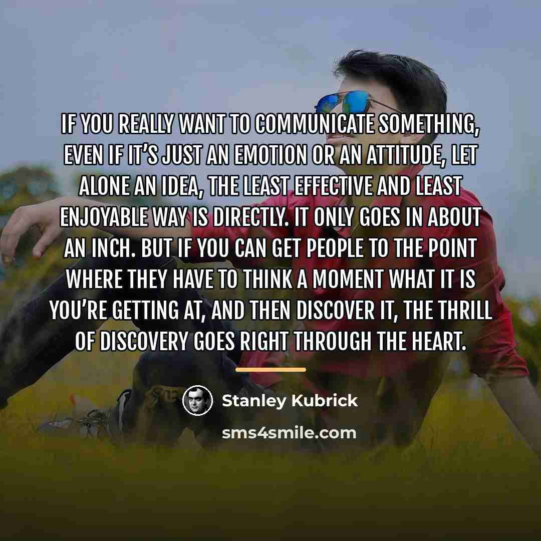 “If you really want to communicate something, even if it’s…” quote by Stanley Kubrick