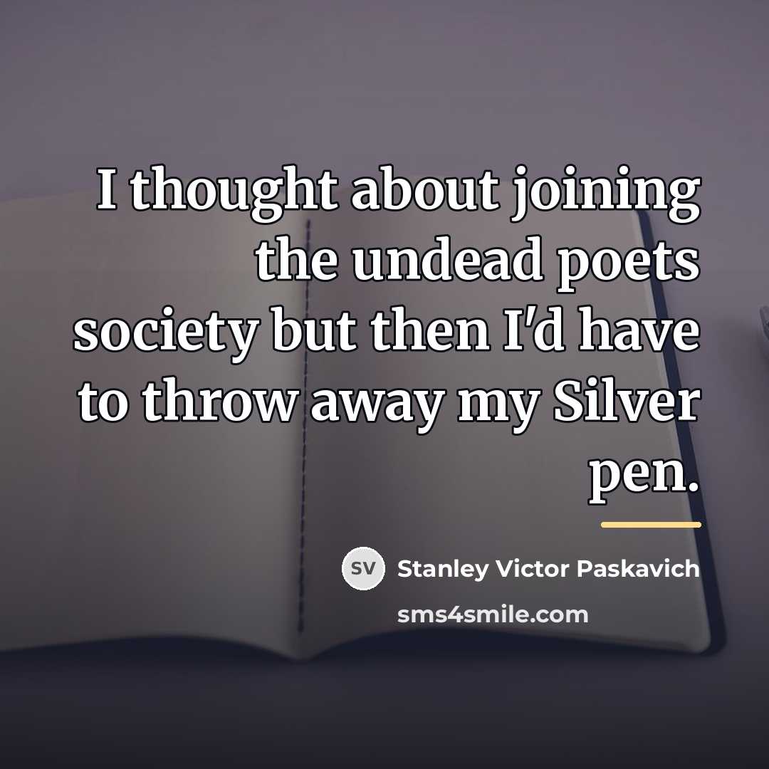 “I thought about joining the undead poets society but then…” quote by Stanley Victor Paskavich