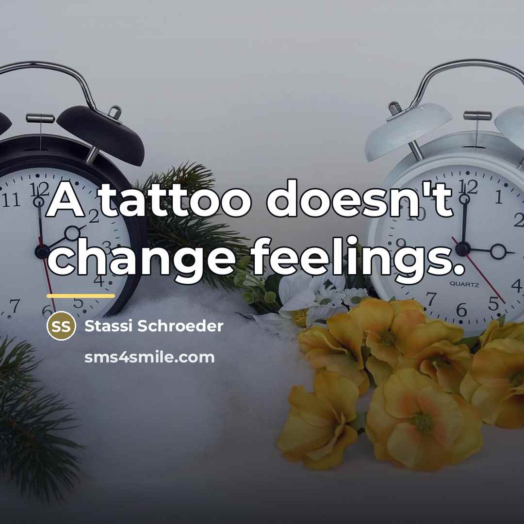 “A tattoo doesn't change feelings.…” quote by Stassi Schroeder