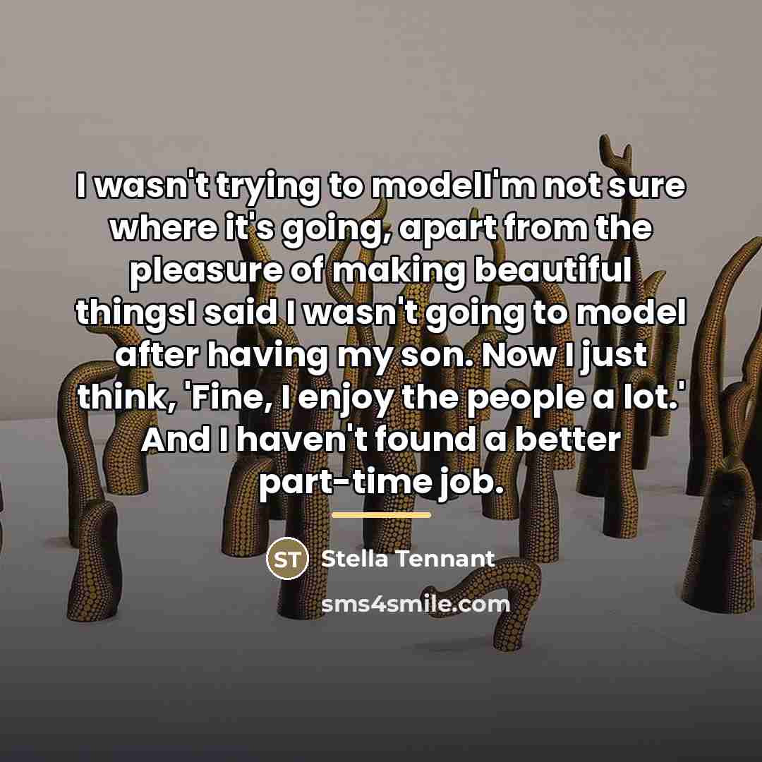 “I wasn't trying to modelI'm not sure where it's going,…” quote by Stella Tennant