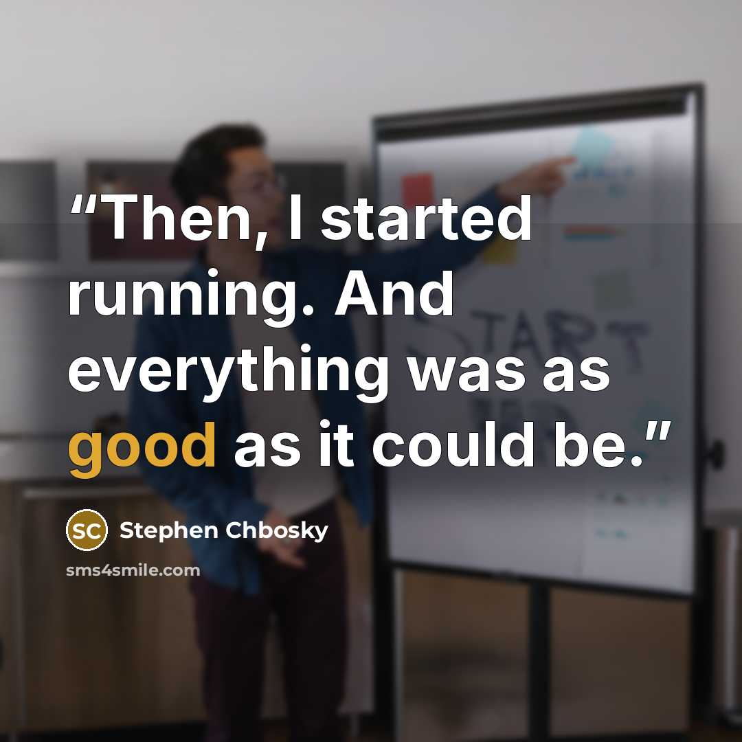 “Then, I started running. And everything was as good as it could be.” quote by Stephen Chbosky