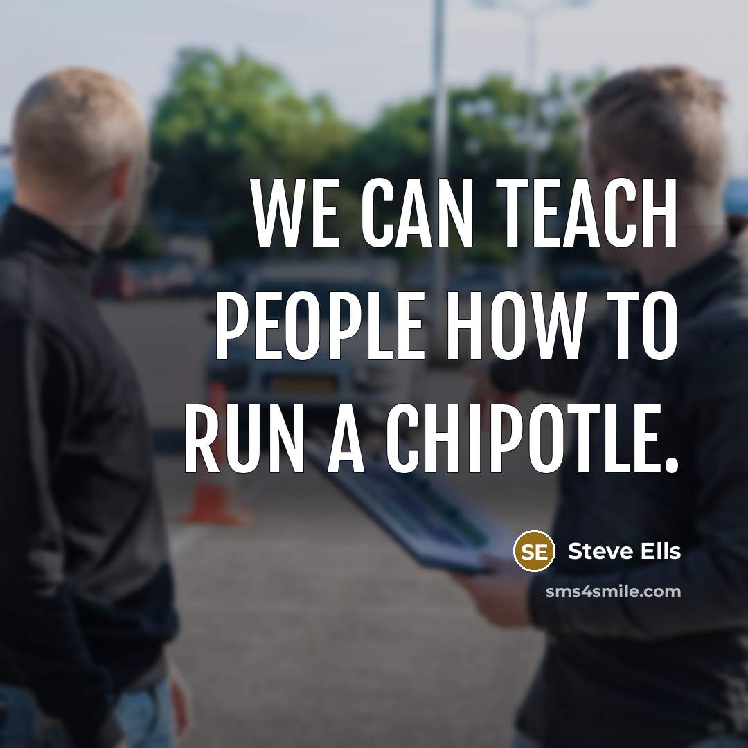 “We can teach people how to run a Chipotle.…” quote by Steve Ells