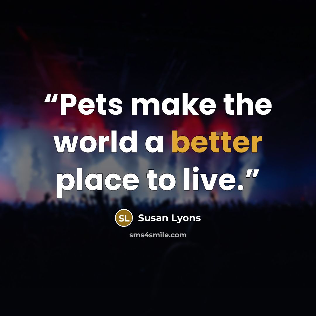 “Pets make the world a better place to live.” quote by Susan Lyons