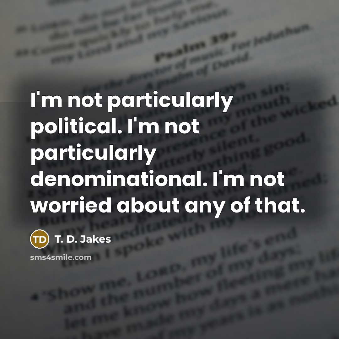 “I'm not particularly political. I'm not particularly denominational. I'm not…” quote by T. D. Jakes