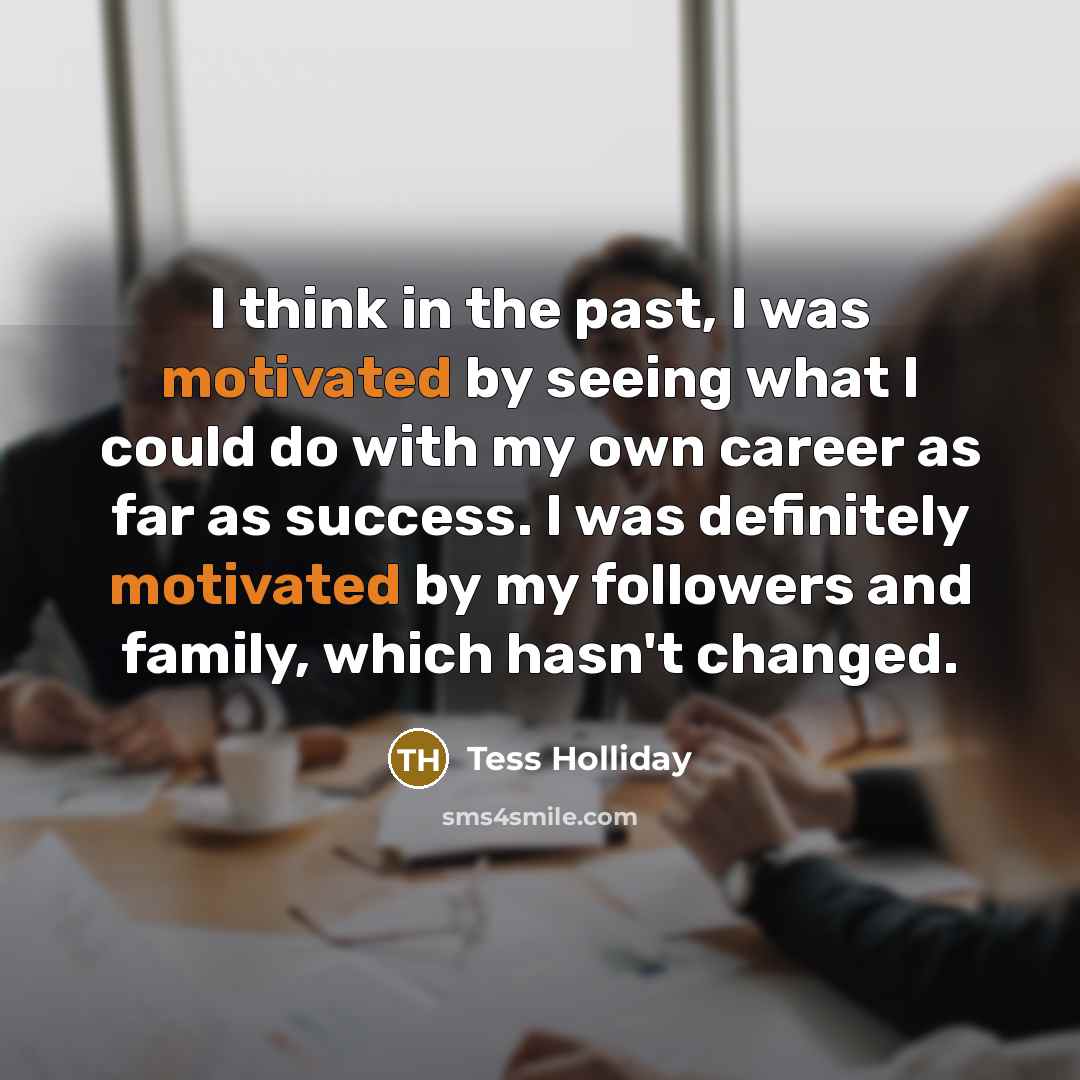 “I think in the past, I was motivated by seeing…” quote by Tess Holliday