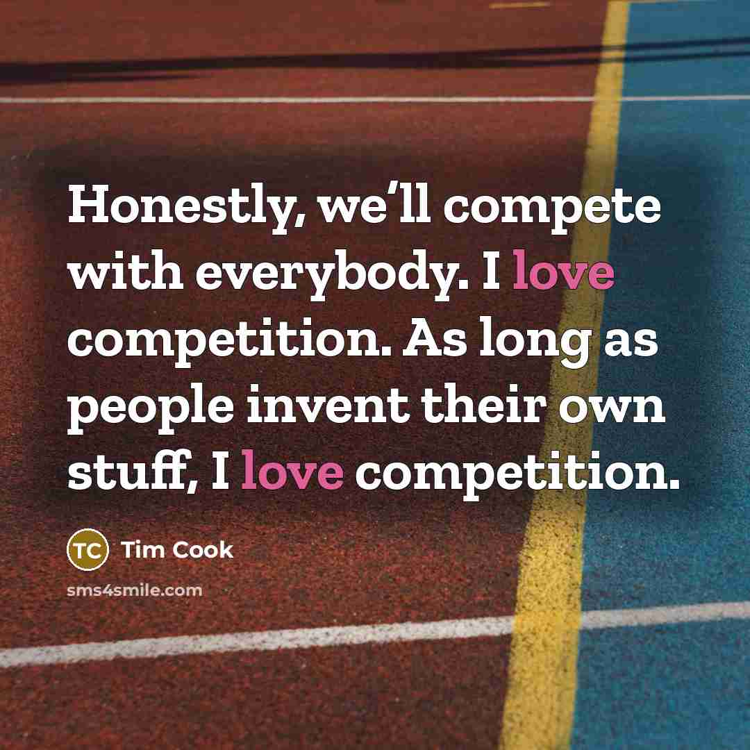 “Honestly, we’ll compete with everybody. I love competition. As long…” quote by Tim Cook