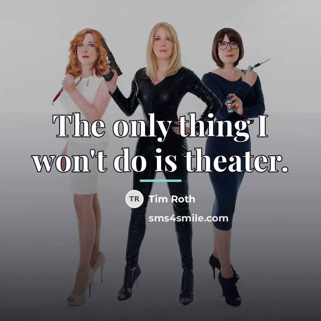 “The only thing I won't do is theater.…” quote by Tim Roth