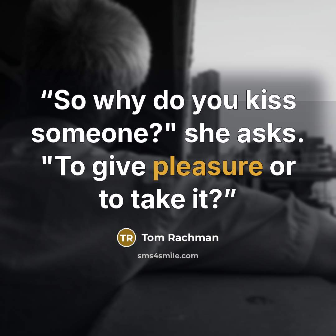 “So why do you kiss someone?" she asks. "To give pleasure or to take it?” quote by Tom Rachman