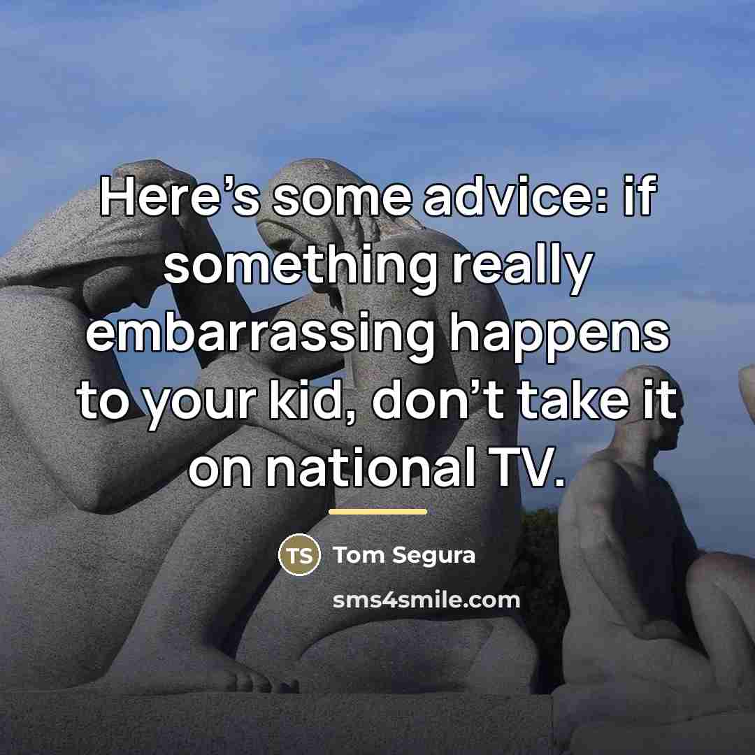 “Here's some advice: if something really embarrassing happens to your…” quote by Tom Segura
