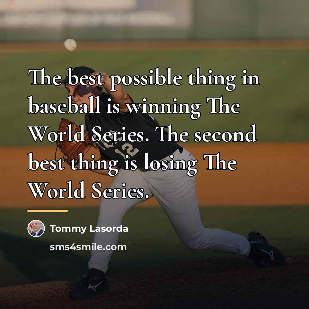 “The best possible thing in baseball is winning The World…” quote by Tommy Lasorda