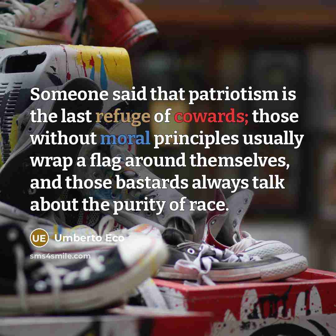“Someone said that patriotism is the last refuge of cowards;…” quote by Umberto Eco