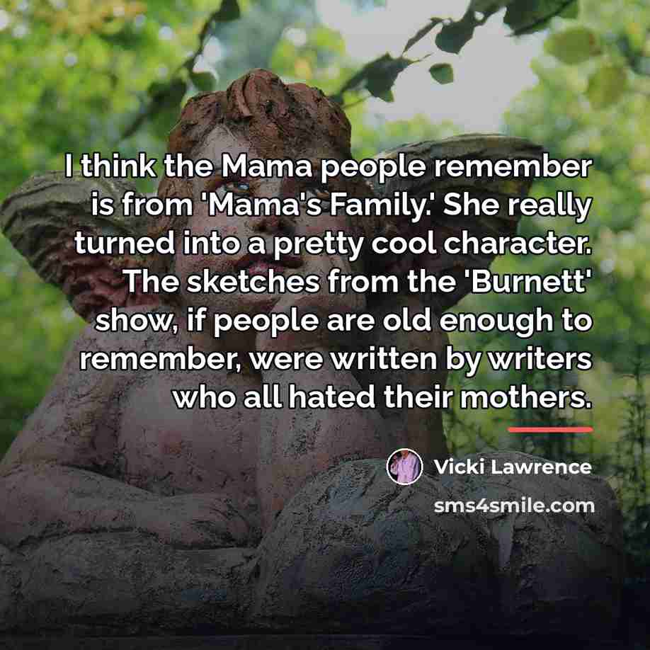 “I think the Mama people remember is from 'Mama's Family.'…” quote by Vicki Lawrence