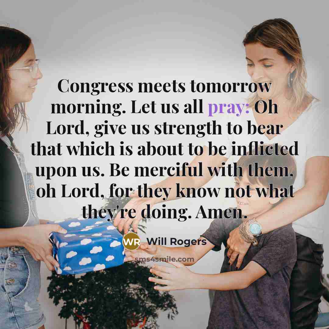 “Congress meets tomorrow morning. Let us all pray: Oh Lord,…” quote by Will Rogers