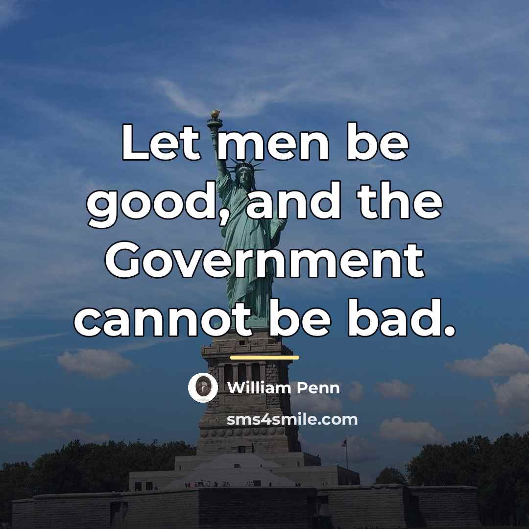 “Let men be good, and the Government cannot be bad.…” quote by William Penn