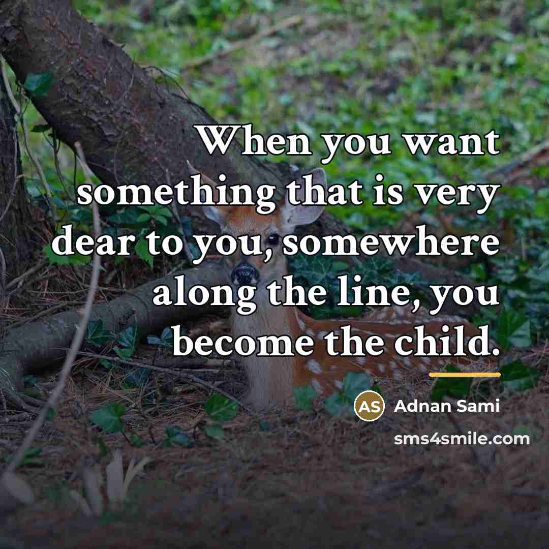 “When you want something that is very dear to you,…” quote by Adnan Sami
