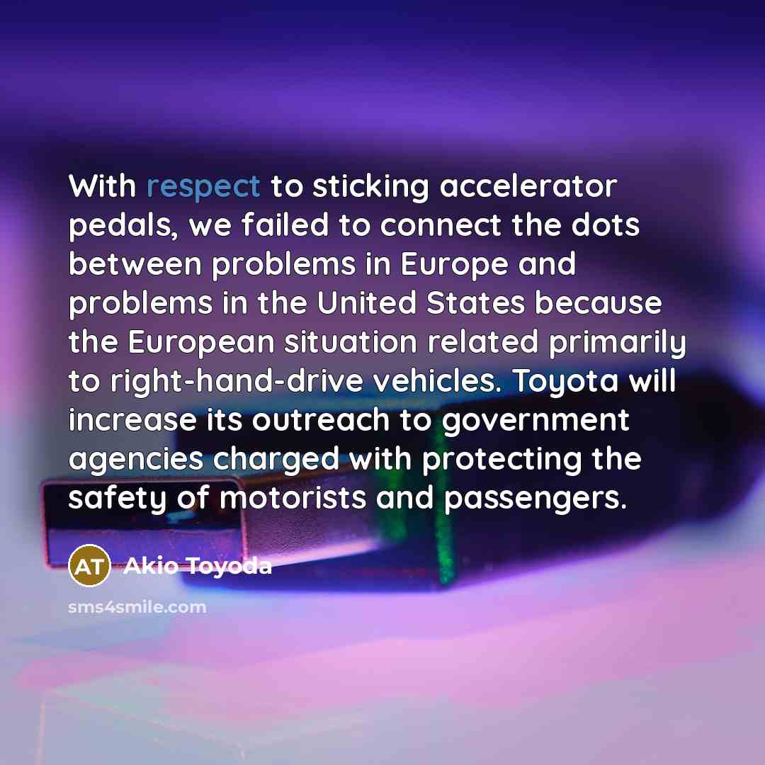 “With respect to sticking accelerator pedals, we failed to connect…” quote by Akio Toyoda