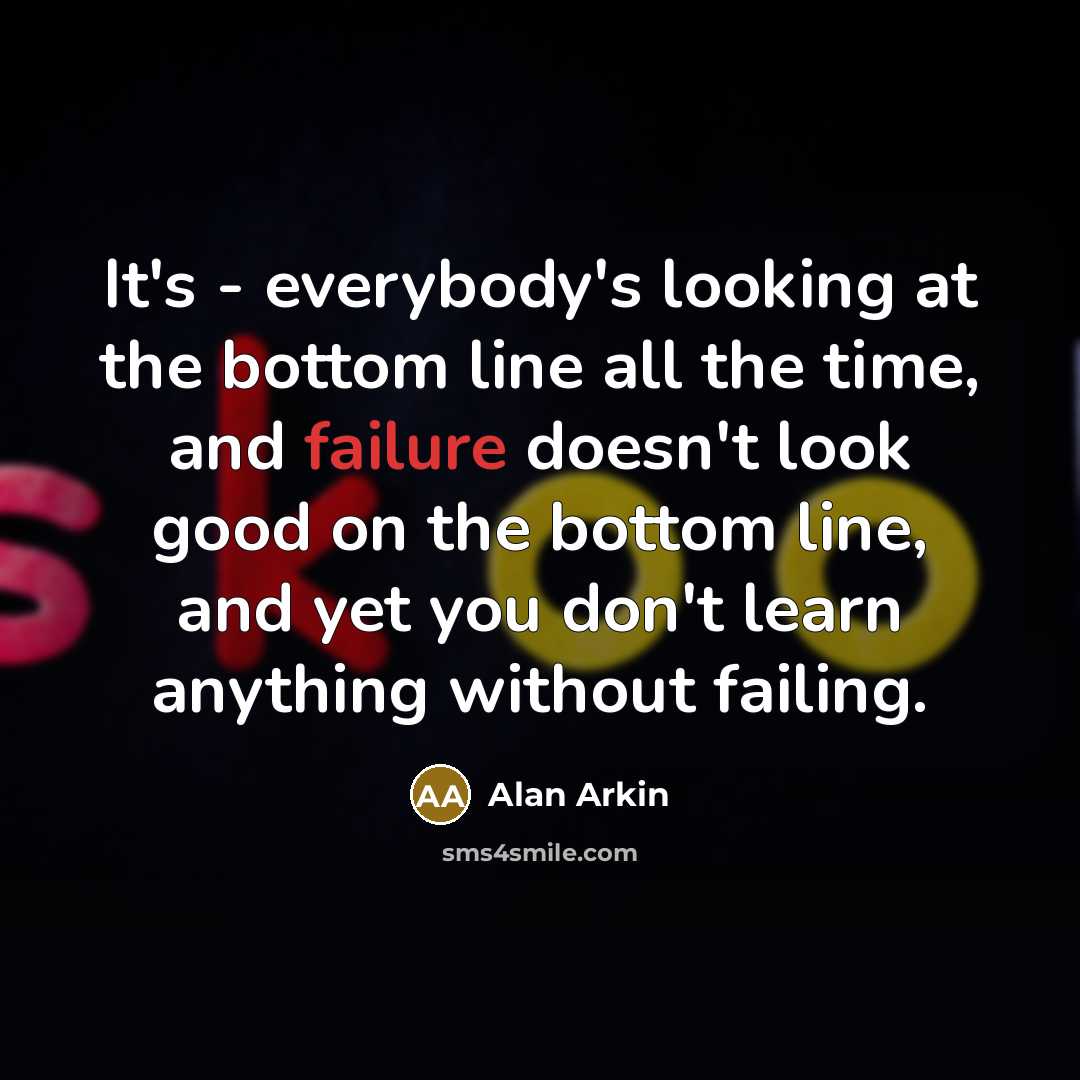 “It's - everybody's looking at the bottom line all the…” quote by Alan Arkin