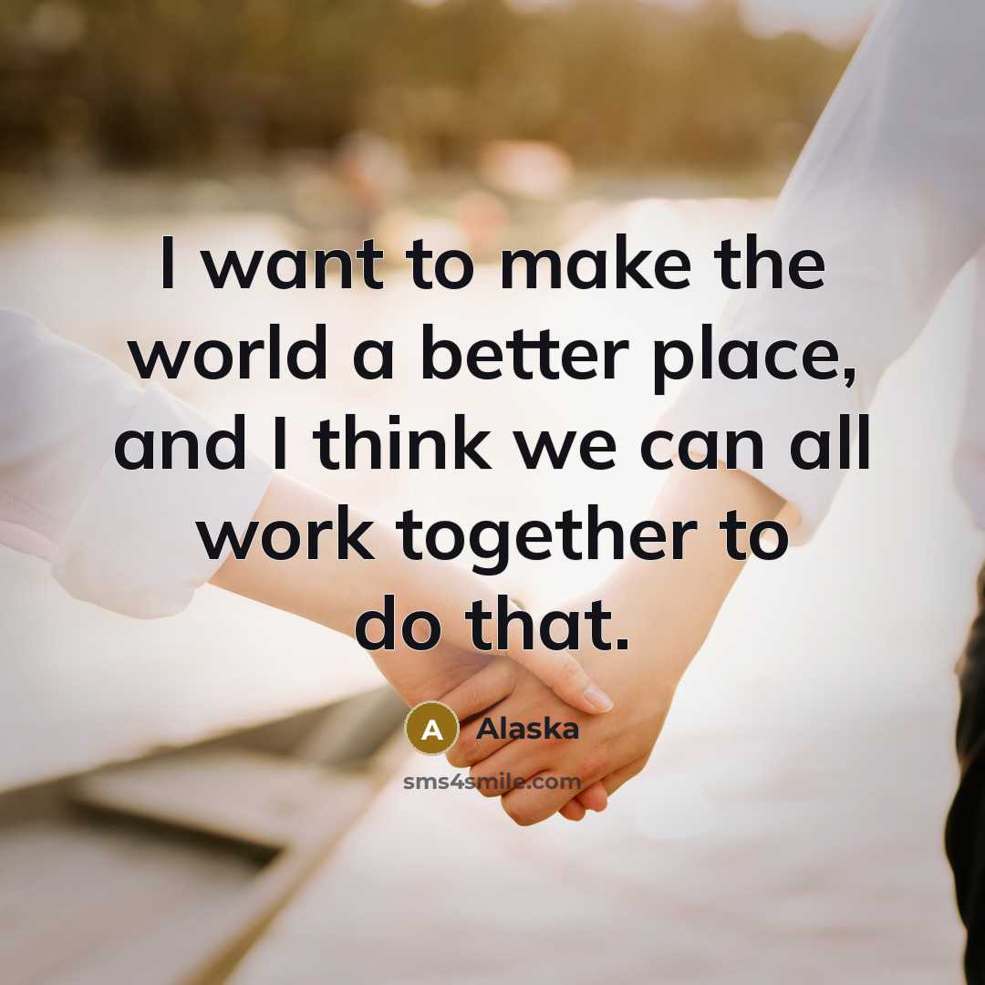 “I want to make the world a better place, and…” quote by Alaska