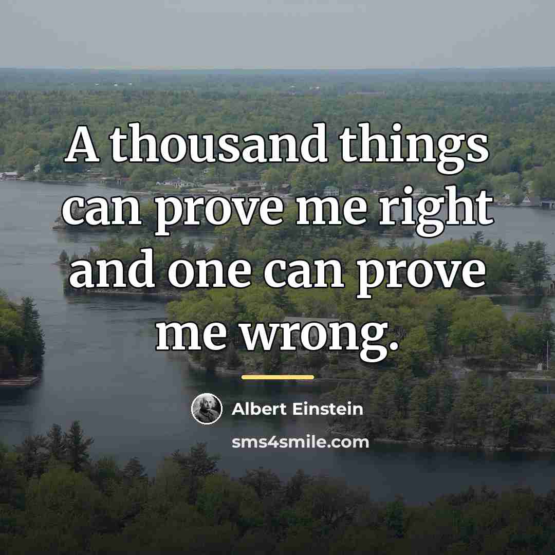 “A thousand things can prove me right and one can…” quote by Albert Einstein