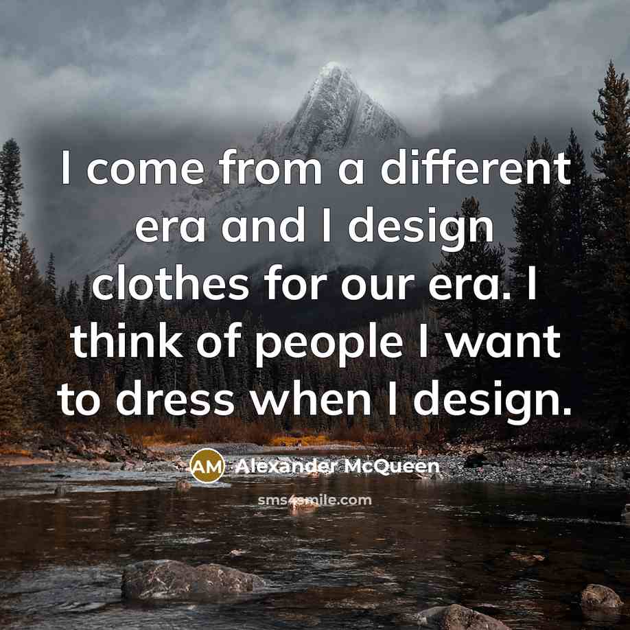 “I come from a different era and I design clothes…” quote by Alexander McQueen