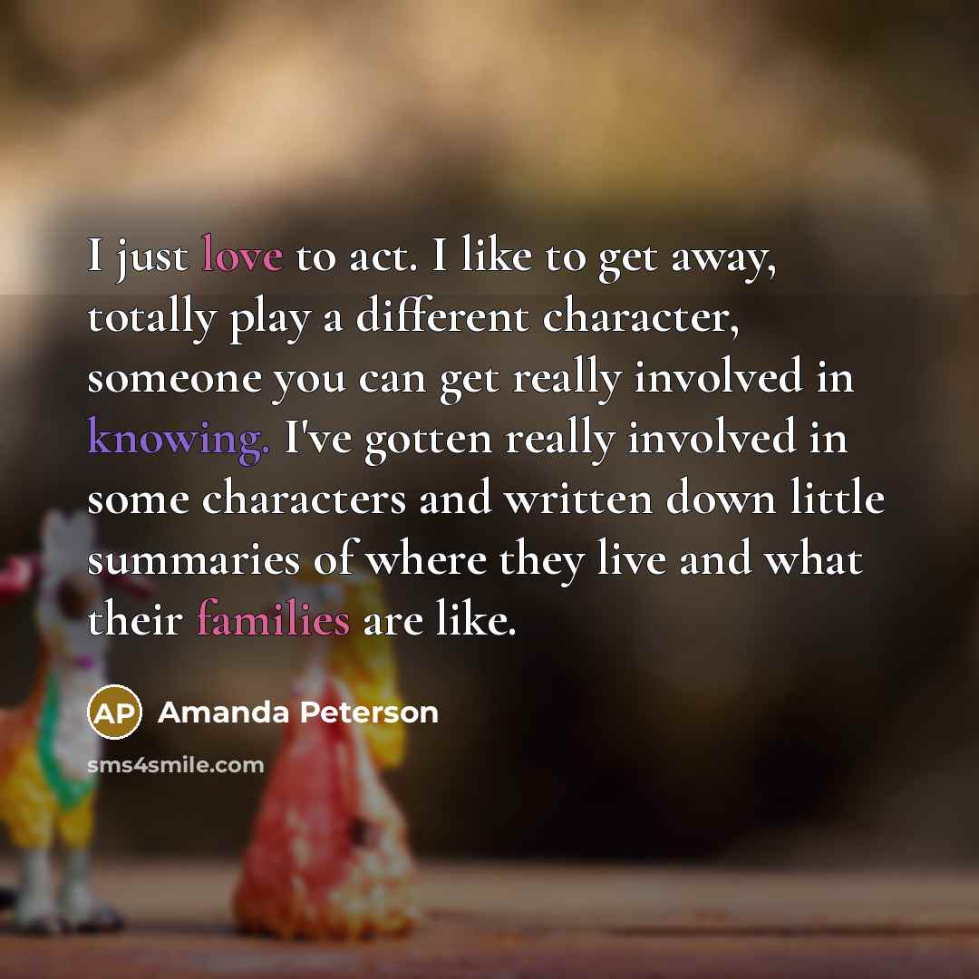 “I just love to act. I like to get away,…” quote by Amanda Peterson