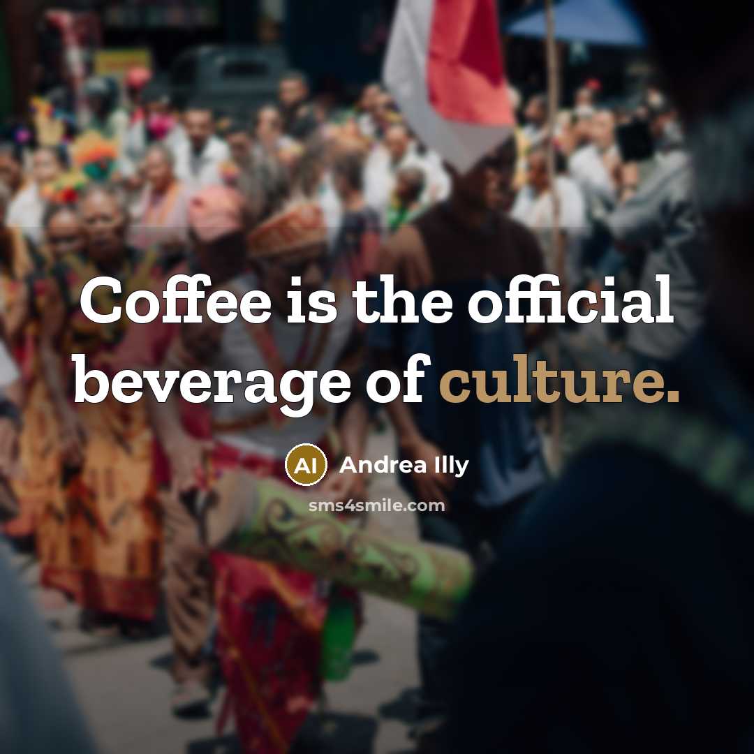 “Coffee is the official beverage of culture.…” quote by Andrea Illy