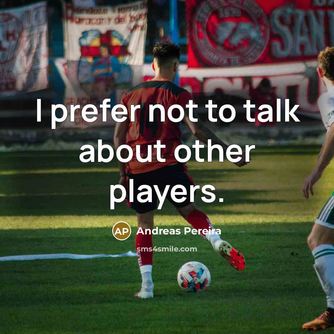 “I prefer not to talk about other players.…” quote by Andreas Pereira