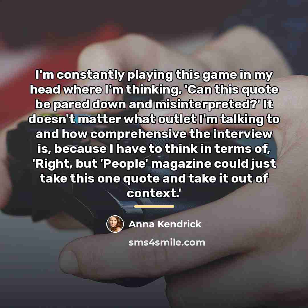 “I'm constantly playing this game in my head where I'm…” quote by Anna Kendrick